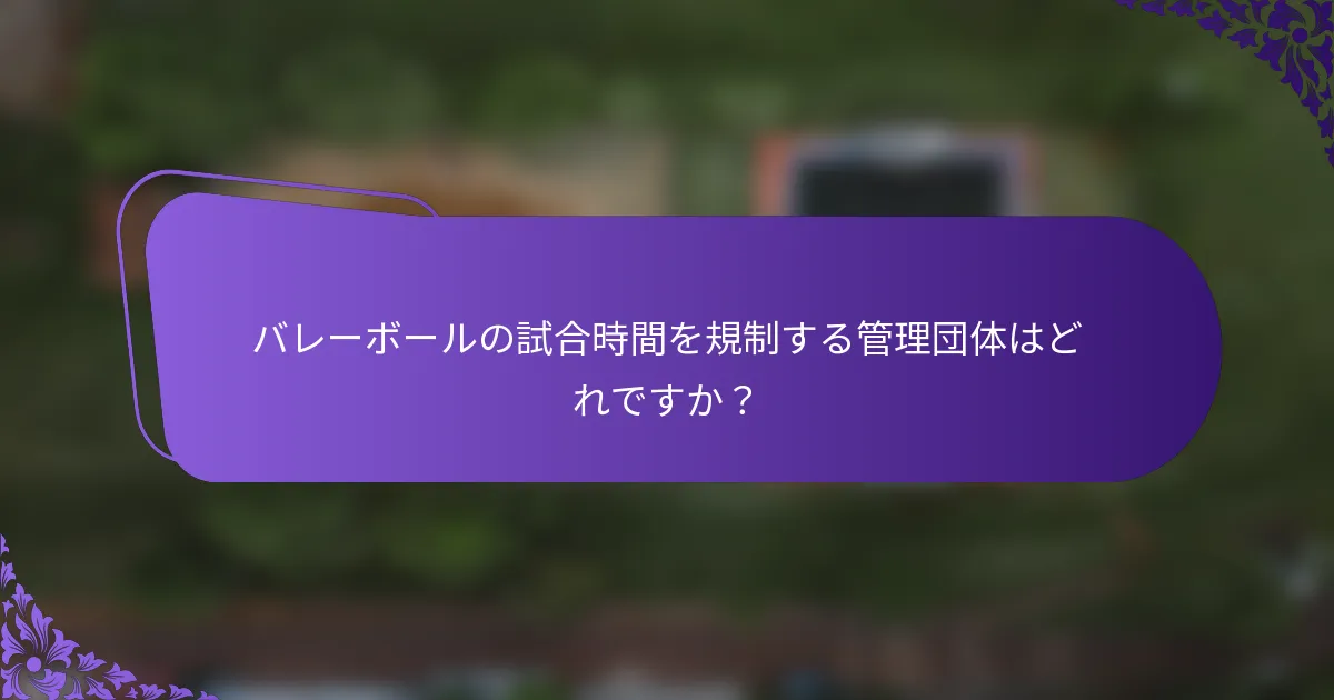 バレーボールの試合時間を規制する管理団体はどれですか？