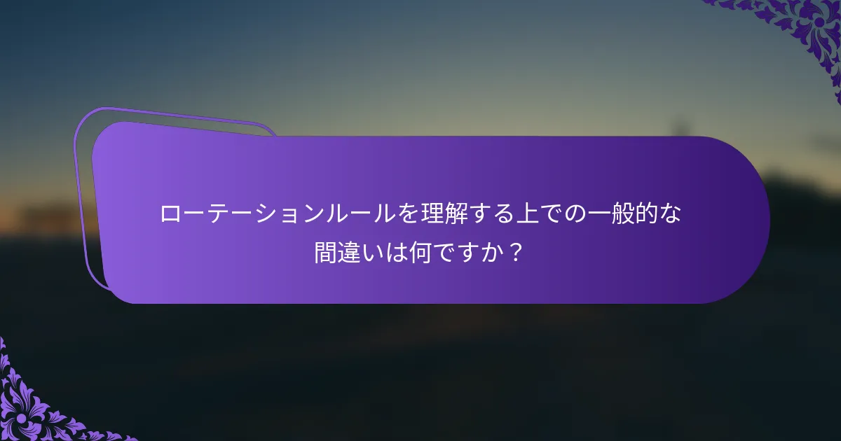 ローテーションルールを理解する上での一般的な間違いは何ですか？