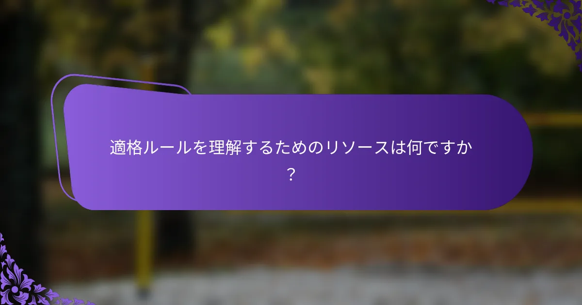 適格ルールを理解するためのリソースは何ですか？