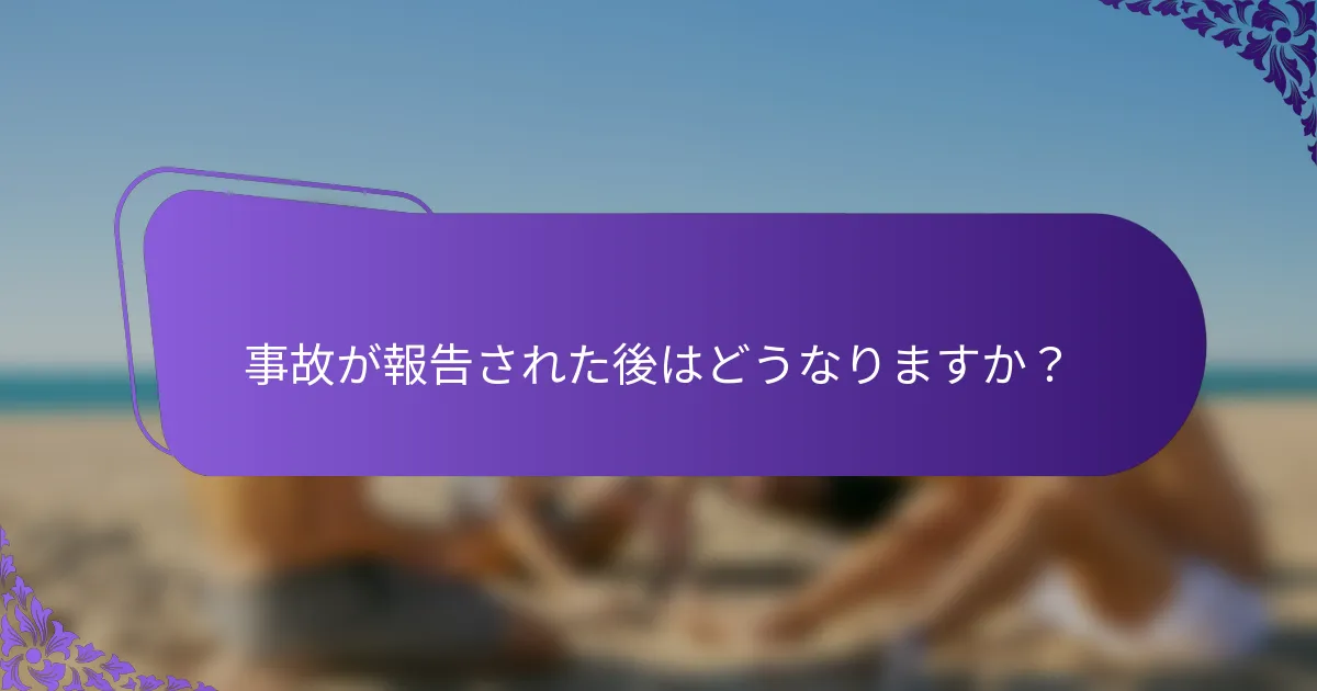 事故が報告された後はどうなりますか？