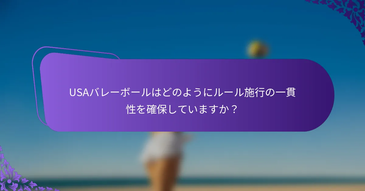 USAバレーボールはどのようにルール施行の一貫性を確保していますか？
