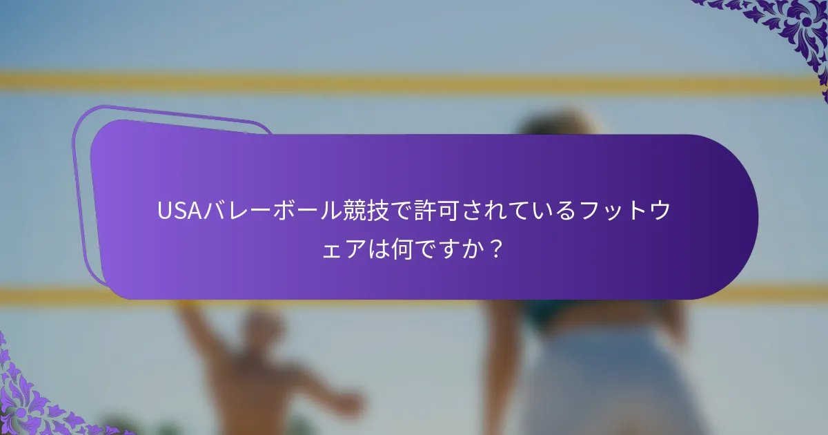 USAバレーボール競技で許可されているフットウェアは何ですか？