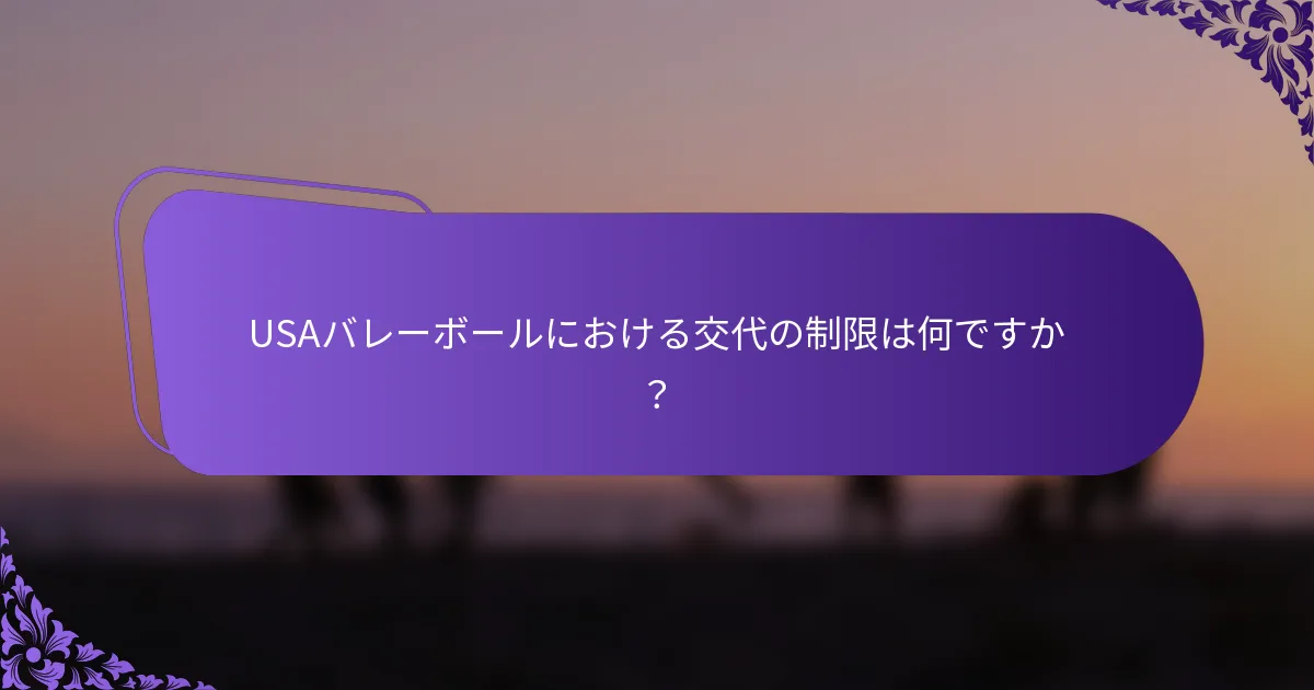USAバレーボールにおける交代の制限は何ですか？