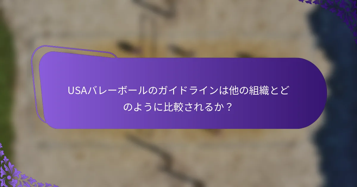 USAバレーボールのガイドラインは他の組織とどのように比較されるか？